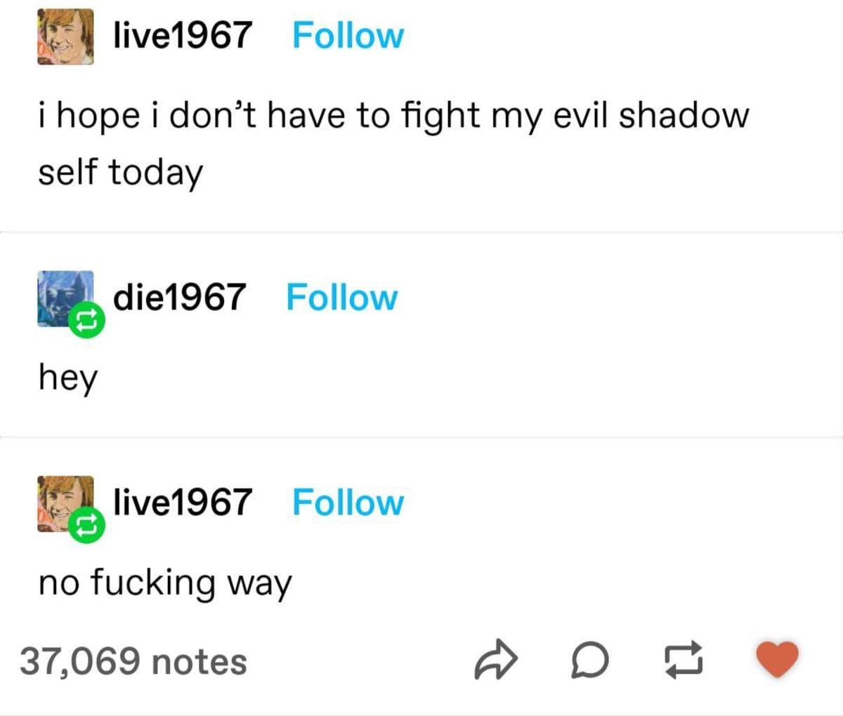 A classic username-based Tumblr joke format preserved in archives of classic memes displays a post by "live1967" hoping they don't have to fight their evil shadow self today, only to be immediately confronted by an account named "die1967."