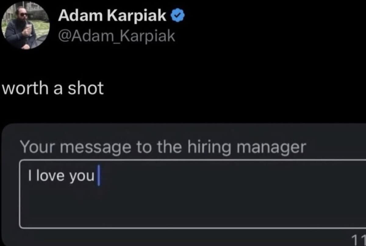classic meme screenshot of a job application portal where the "message to the hiring manager" box contains a simple "I love you," tweeted by Adam Karpiak with the caption "worth a shot."
