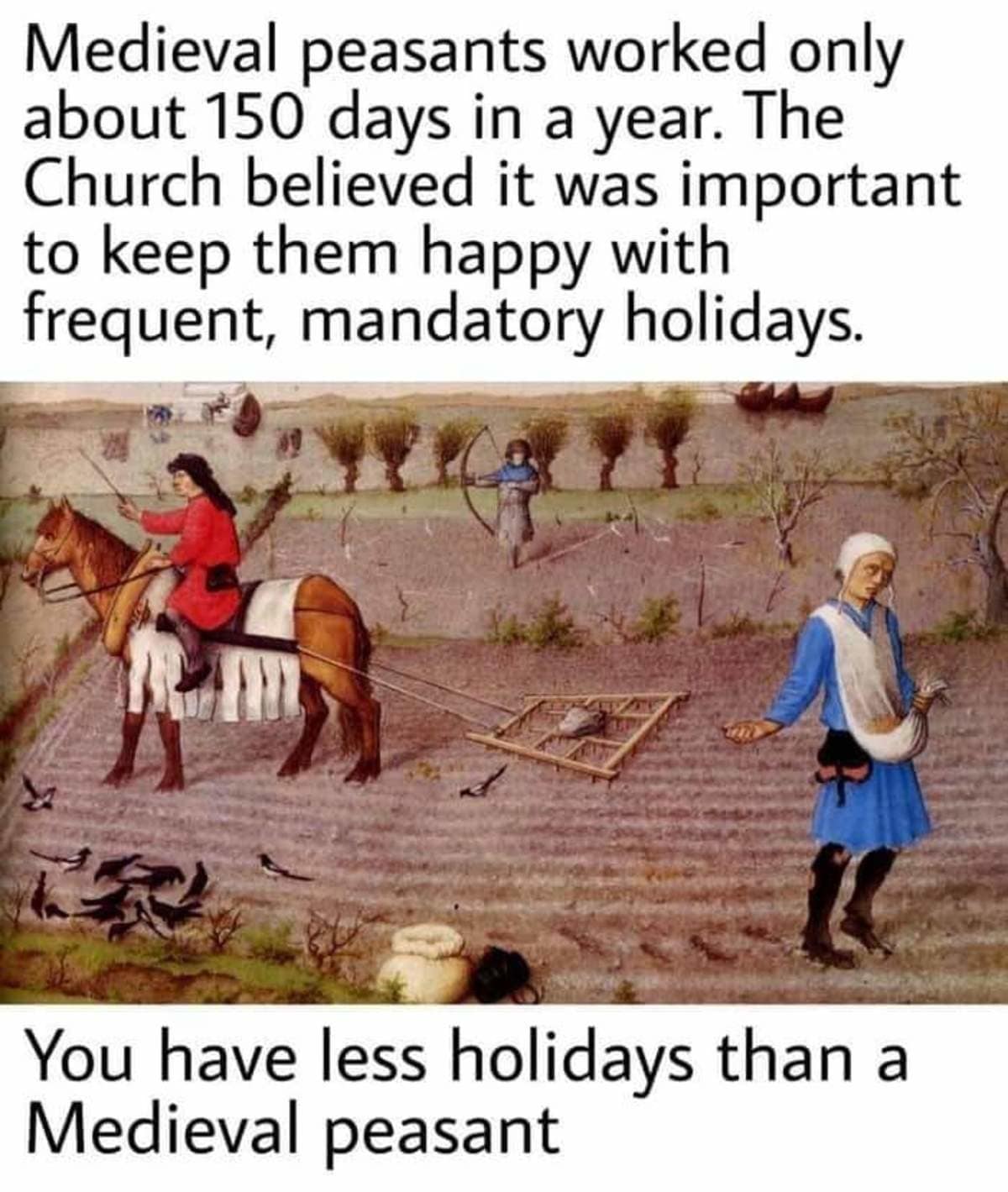 A historically fueled classic meme featuring a medieval painting of field workers, with text explaining that peasants only worked 150 days a year, making the modern 40-hour week look like a scam.