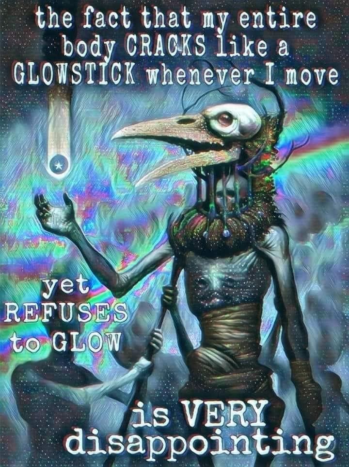 A surreal, deep-fried classic meme featuring a glowing skeletal bird figure lamenting that while their body "cracks like a glowstick" whenever they move, it tragically "refuses to glow."