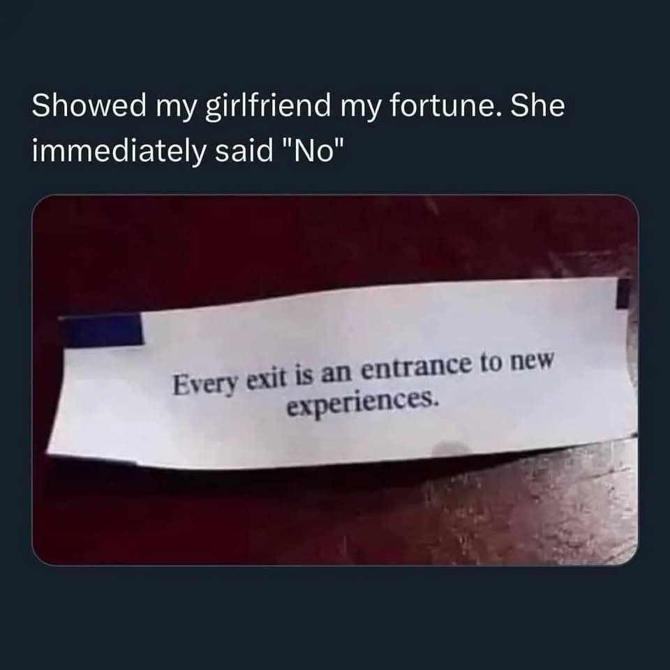 A classic meme featuring a fortune cookie slip that reads "Every exit is an entrance to new experiences," paired with a caption about a girlfriend's immediate rejection.
