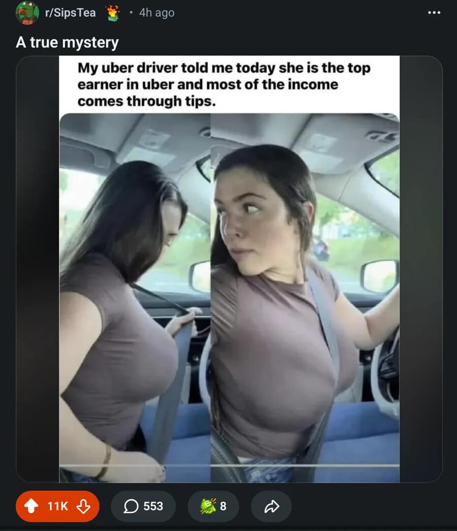 A classic meme from the r/SipsTea subreddit sarcastically pondering the "mystery" of why a very busty female Uber driver is the top earner in tips.