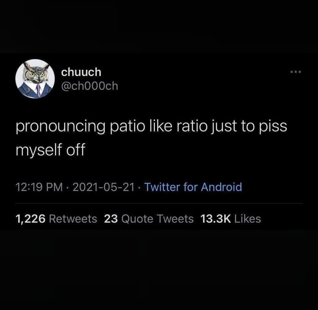 A screenshot of a viral tweet from @ch000ch that serves as a staple of old memes, stating: "pronouncing patio like ratio just to piss myself off."