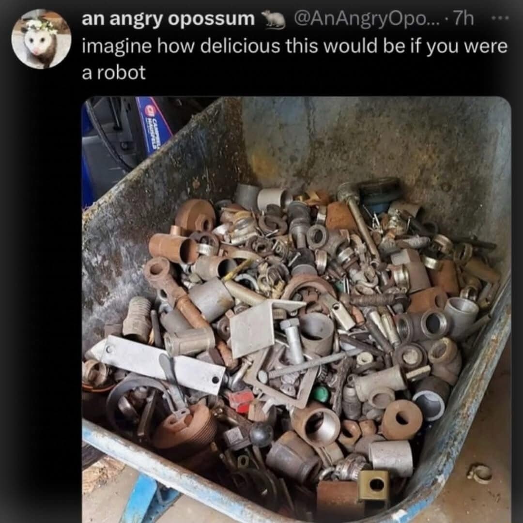 An old meme featuring a rusty wheelbarrow filled to the brim with metal scraps, bolts, and pipes, overlaid with a tweet from an opossum account reading: "imagine how delicious this would be if you were a robot."