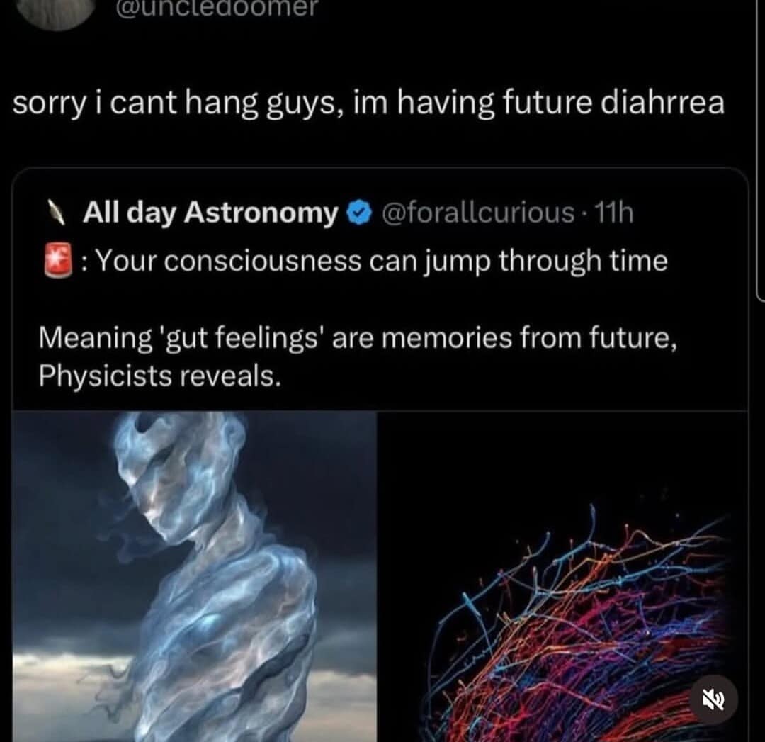 relatable meme responding to a scientific theory that "gut feelings" are memories from the future, with a user claiming they can't hang out because they are experiencing "future diarrhea."