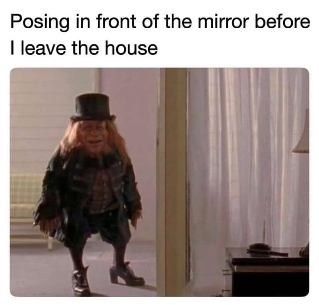 The horror character Leprechaun is used in this classic meme to show someone confidently posing in the mirror before heading out.