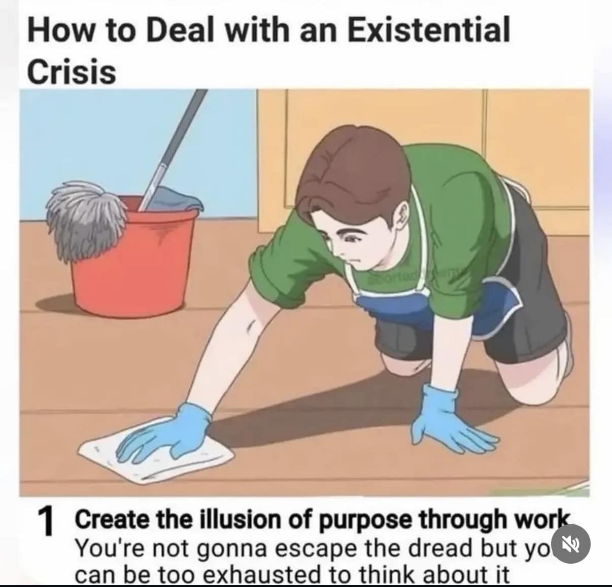 A relatable classic meme showing a WikiHow-style illustration of a person frantically scrubbing a floor, captioned "How to Deal with an Existential Crisis: 1. Create the illusion of purpose through work."