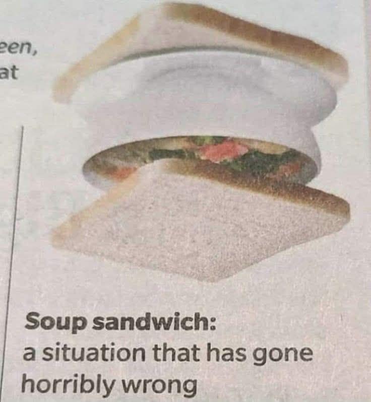 A surreal classic meme from a glossary or manual featuring an image of a literal "soup sandwich"—a white bowl filled with vegetable soup placed between two slices of white bread—defined as "a situation that has gone horribly wrong."