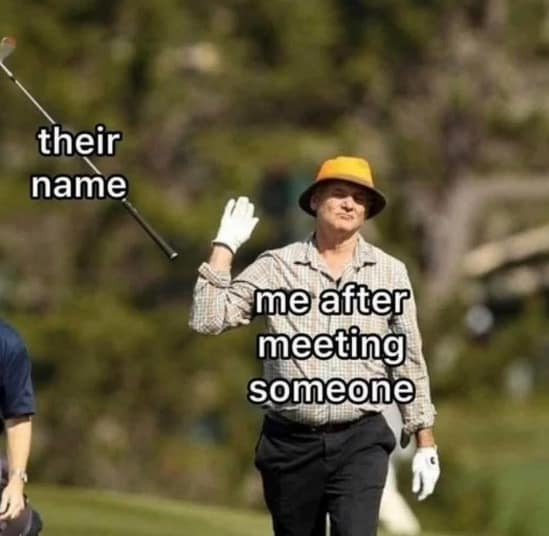 A legendary classic meme featuring Bill Murray in a bucket hat on a golf course, waving goodbye as a golf club labeled "their name" flies away from him, representing the instant memory loss after meeting someone new.