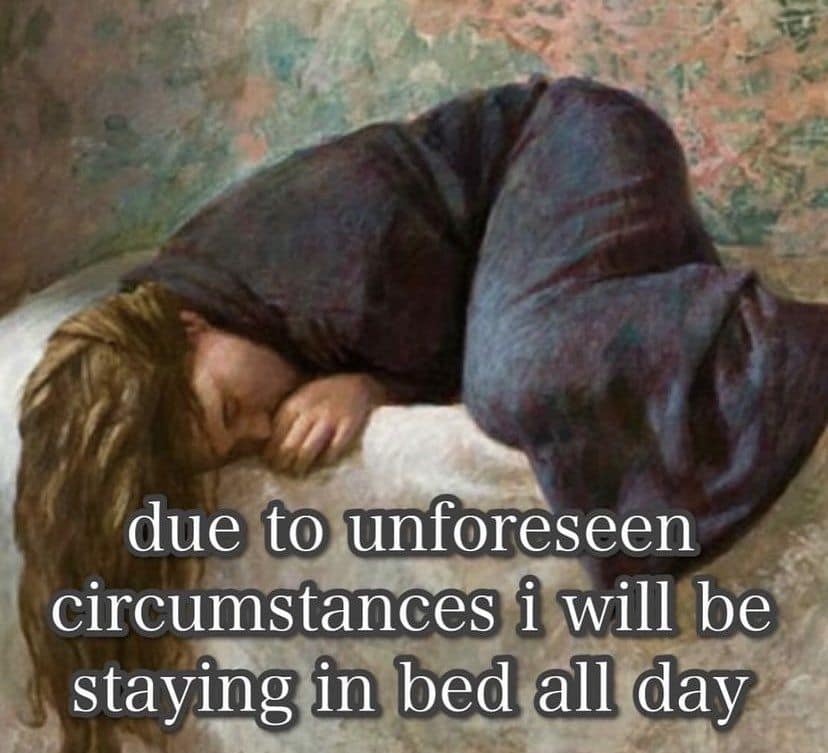 A fine-art text macro forms a highly relatable classic meme about existential burnout, displaying a classical oil painting of a woman collapsed face-down on a stone bench under the text overlay, "due to unforeseen circumstances i will be staying in bed all day."