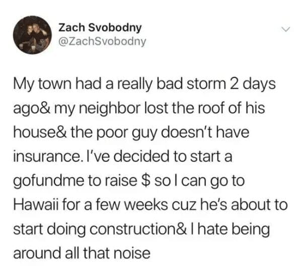 A social media post describes starting a GoFundMe for a Hawaii trip to avoid the noise of a neighbor’s roof repair, a classic meme about peak audacity.