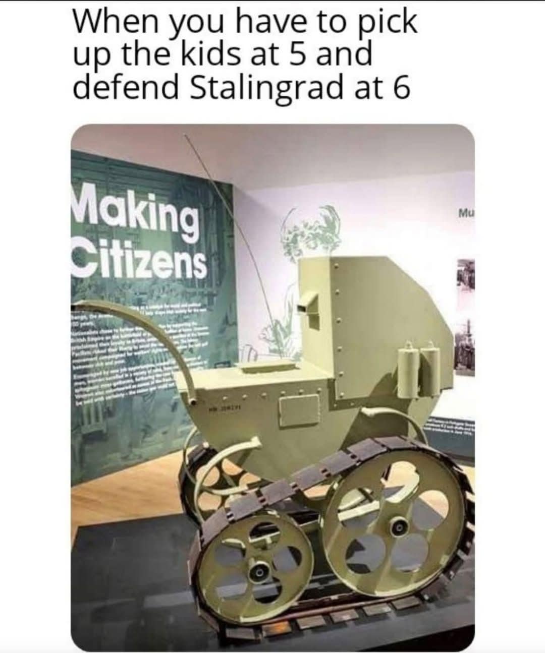 A hilarious classic meme featuring a baby stroller that has been modified to sit on top of heavy-duty metal tank treads, captioned "When you have to pick up the kids at 5 and defend Stalingrad at 6."