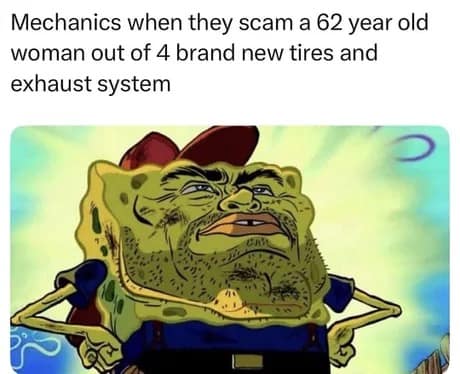 A hyper-detailed, muscular, and stubbled face version of SpongeBob SquarePants looking incredibly proud anchors a cynical classic meme about auto repair shop scams.