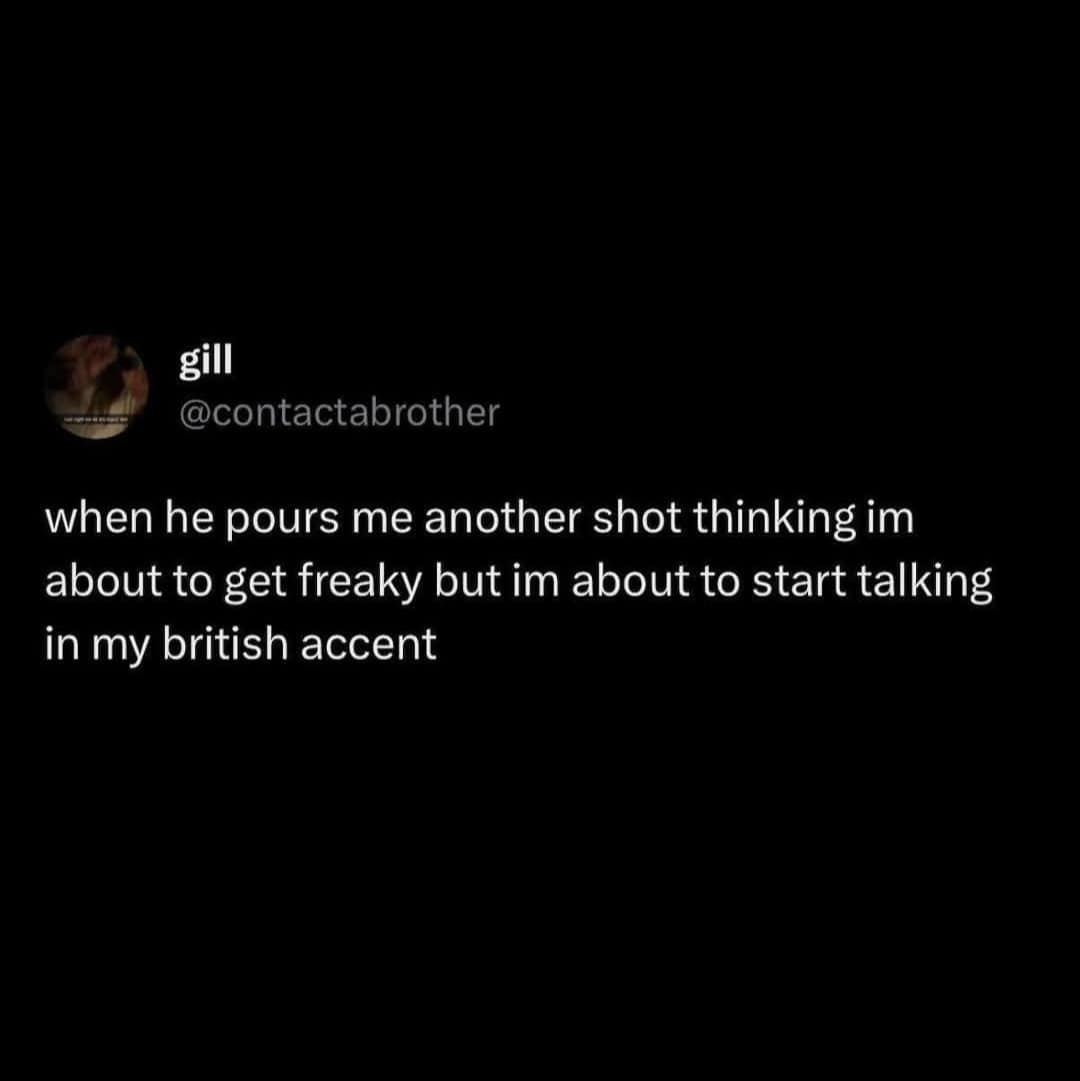 A dark-mode text tweet by user gill anchors an internet meme about a partner pouring a celebratory drink expecting romance, only for it to unlock an unprompted, intense performance of a fake British accent.