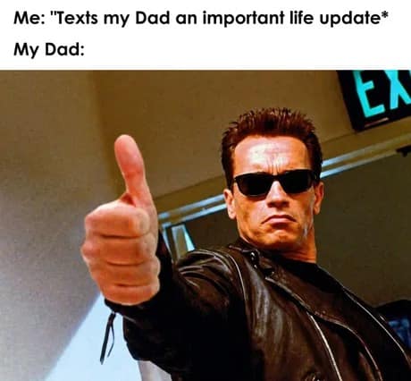 A classic meme comparing a father's brief "thumbs up" text response to an important life update with the Terminator's stoic approval from the movie.