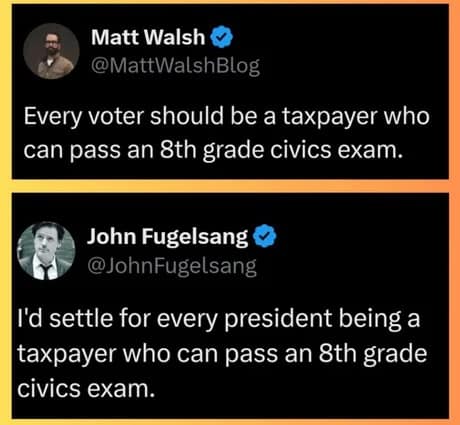 A political classic meme screenshot showing a social media exchange where Matt Walsh suggests voters should pass a civics exam, only to be countered by John Fugelsang suggesting that the same standard should apply to the President.