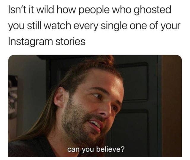A modern relationship critique from a collection of classic memes features a text query about ghosters watching your social media updates paired with a close-up reaction frame of Jonathan Van Ness from Queer Eye subtitled, "can you believe?".