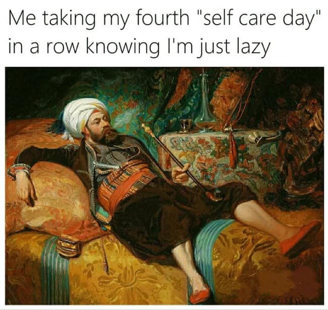An opulent Orientalist painting of a man lounging excessively on cushions with a hookah, used as a classical art meme for justifying consecutive "self-care" days.