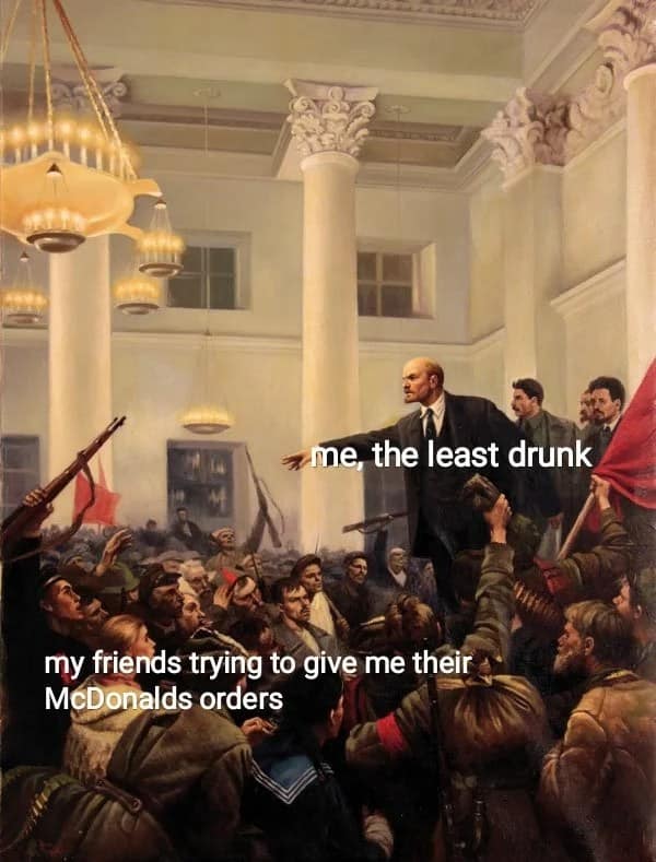classical art meme utilizing a large-scale revolutionary painting of Vladimir Lenin addressing a chaotic, armed crowd in a grand hall. Lenin is labeled "me, the least drunk" and the crowd is labeled "my friends trying to give me their McDonalds orders."