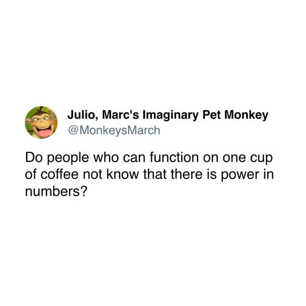 A coffee meme tweet from Julio questioning the sanity of people who attempt to function on only one cup, citing the "power in numbers" of multiple servings.