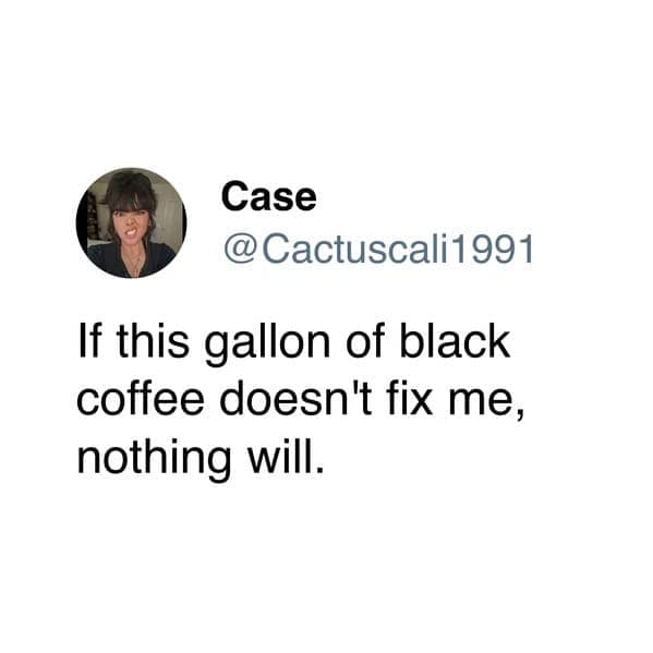 A final, desperate coffee meme tweet from Case declaring that if a full gallon of black coffee can't fix her current state, then nothing else in the world will.