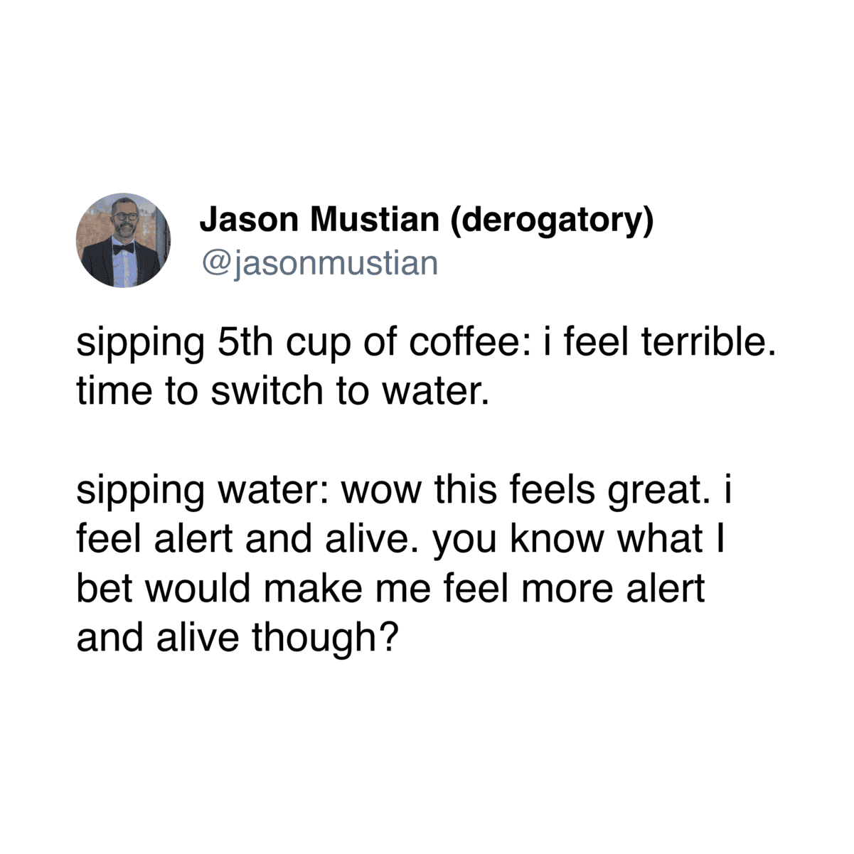 A relatable coffee meme tweet from Jason Mustian describing the toxic cycle of feeling terrible after five cups of coffee, switching to water, feeling great, and immediately craving more coffee.