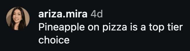 Ariza Mira confidently states that pineapple on pizza is a top-tier choice.