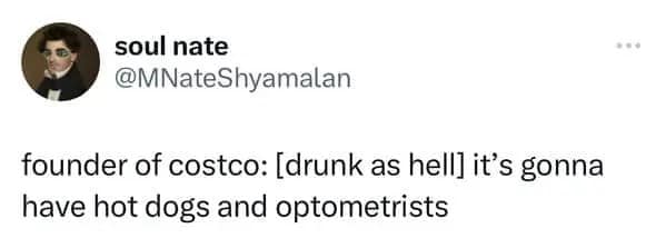 humorous Costco meme tweet imagining the founder coming up with the retail plan while "drunk as hell," specifically deciding the store needs both cheap hot dogs and optometrists.