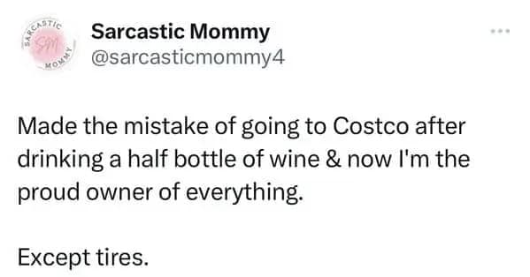 relatable Costco meme tweet from Sarcastic Mommy explaining the tactical error of entering the warehouse after half a bottle of wine, resulting in becoming the proud owner of everything in the building.