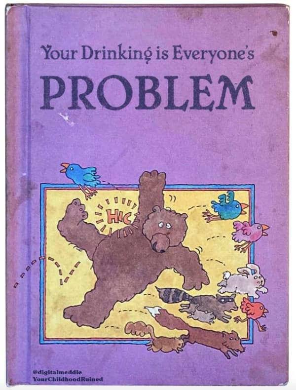 A cursed book cover titled "Your Drinking is Everyone's PROBLEM," featuring a stumbling, hiccuping bear in the style of the Berenstain Bears as other forest animals flee.
