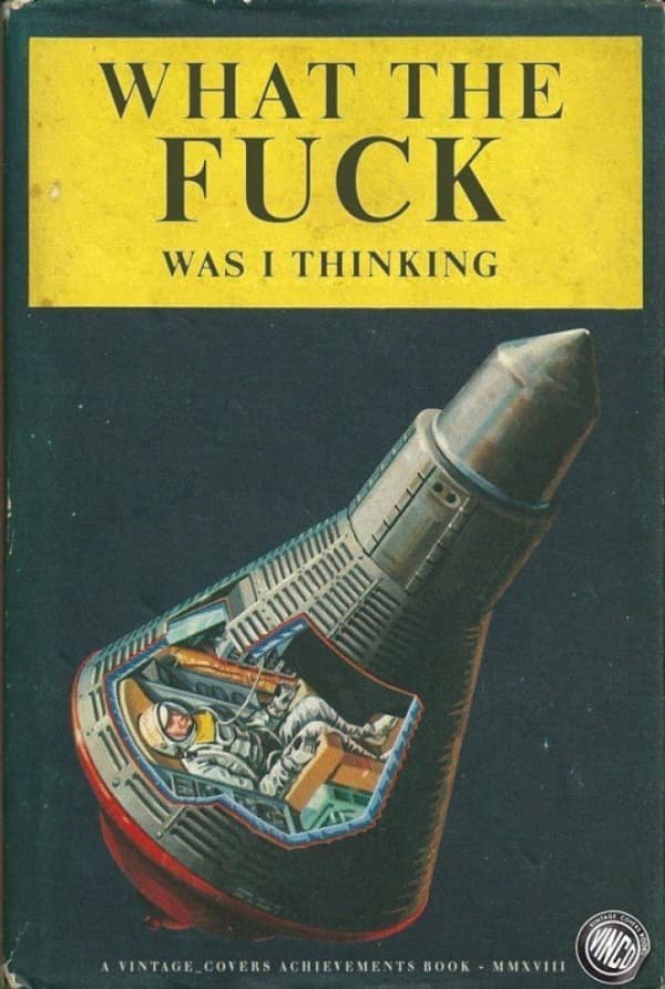 An existential cursed book cover titled "WHAT THE FUCK WAS I THINKING," showing a detailed technical cross-section of a lone astronaut inside a cramped space capsule floating in deep space.