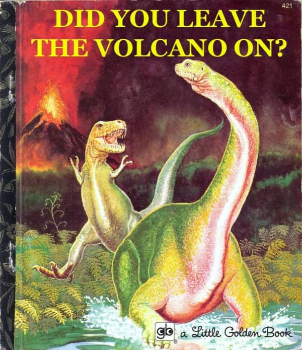A cursed book parody of a Little Golden Book titled "DID YOU LEAVE THE VOLCANO ON?", featuring retro-style dinosaurs looking panicked as a massive volcano erupts in the background.