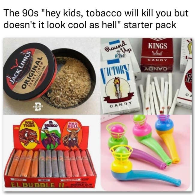 A "90s starter pack" dark meme featuring candy cigarettes, bubble gum cigars, and shredded jerky "chew," captioned: "tobacco will kill you but doesn't it look cool as hell."
