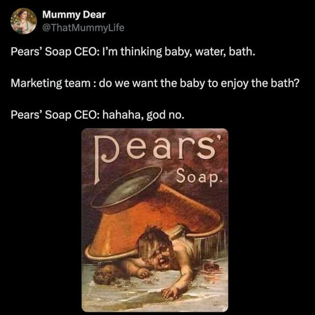 A dark meme mocking a vintage Pears’ Soap advertisement. A fake marketing dialogue describes the painting of a crying baby being crushed under a massive tub.