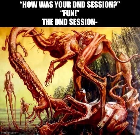A grotesque and terrifying surrealist painting of fleshy, multi-limbed alien monsters tearing each other apart serves as a chaotic visual punchline for a dnd meme about a supposedly "fun" session.
