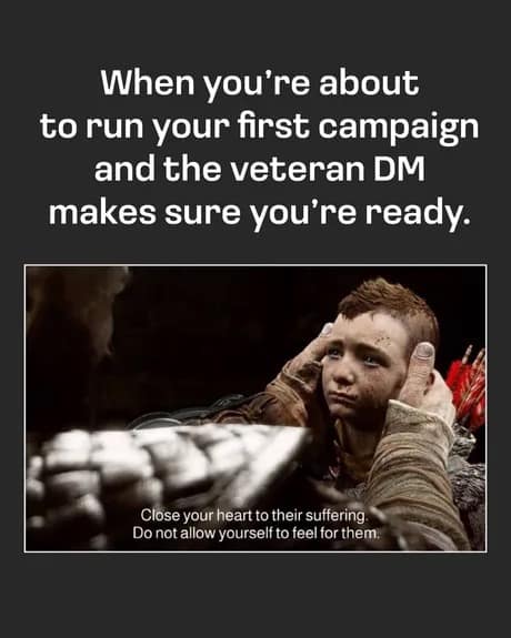Kratos giving stern, grim advice to Atreus in a scene from God of War is repurposed into a funny d&d meme about a veteran Dungeon Master preparing a newbie to ignore player suffering.
