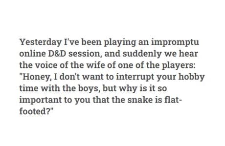 A short text anecdote outlines an online tabletop gaming session interrupted by a player's wife asking a highly confusing question about why it is vital that a snake is flat-footed, shared as a viral dnd meme.