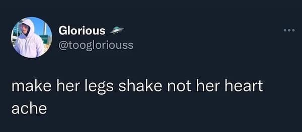 A bold dirty meme tweet from @toogloriouss stating the ultimate relationship goal for any partner: "make her legs shake not her heart ache."