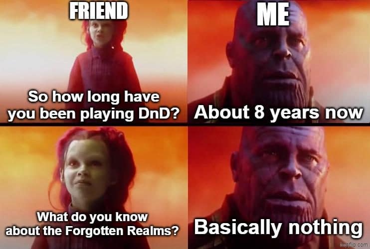 A dnd meme using the Thanos and young Gamora template; Thanos admits that after 8 years of playing, he knows "basically nothing" about the actual lore of the Forgotten Realms.