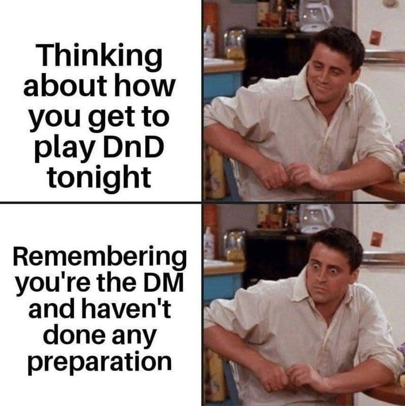 dnd meme using the Joey Tribbiani realization template, showing the shift from "excited to play D&D" to "realizing you're the DM and have zero preparation."