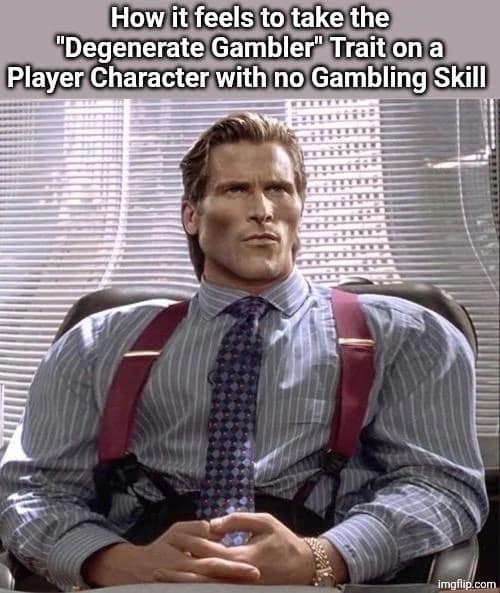 A dnd meme featuring Christian Bale’s hyper-masculine "Chad" face from American Psycho, describing the misplaced confidence of taking the "Degenerate Gambler" trait on a character with zero gambling skill.
