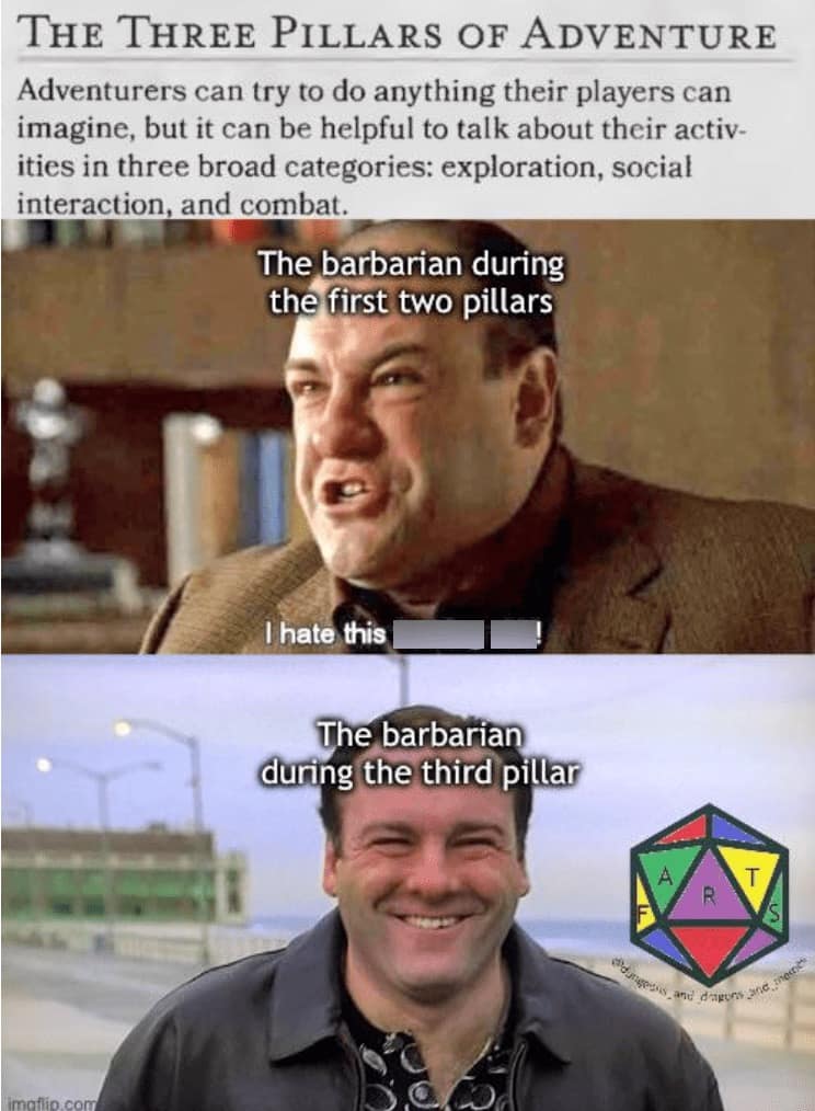 A d&d meme using Tony Soprano to illustrate how a Barbarian hates the exploration and social pillars of adventuring but lights up the moment combat begins.