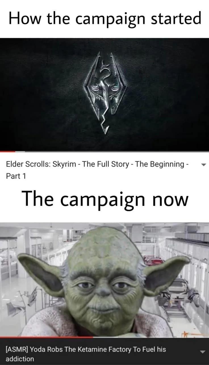 A comparison dnd meme showing how a campaign starts (as a serious Skyrim epic) versus how it ends (as an unhinged ASMR video about Yoda robbing a ketamine factory).