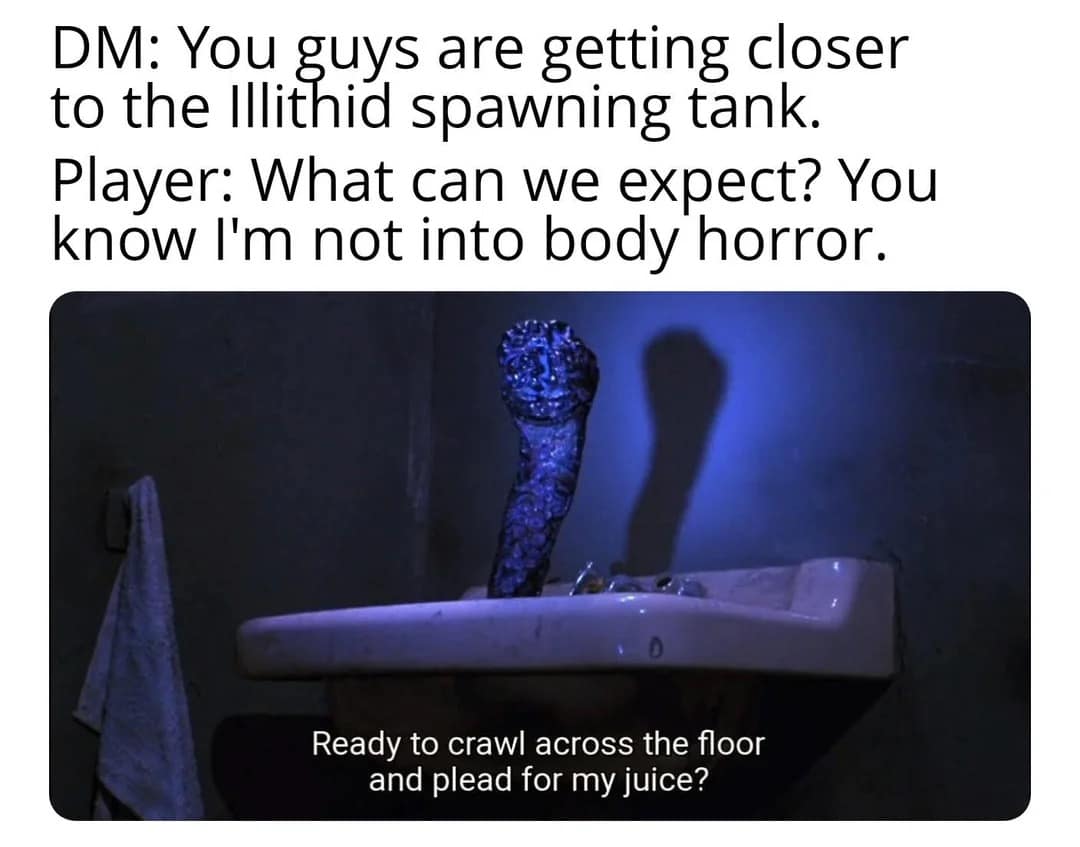 A d&d meme about a DM pushing a body-horror narrative on a reluctant player near an Illithid spawning tank, featuring a creepy blue arm reaching out of a sink.