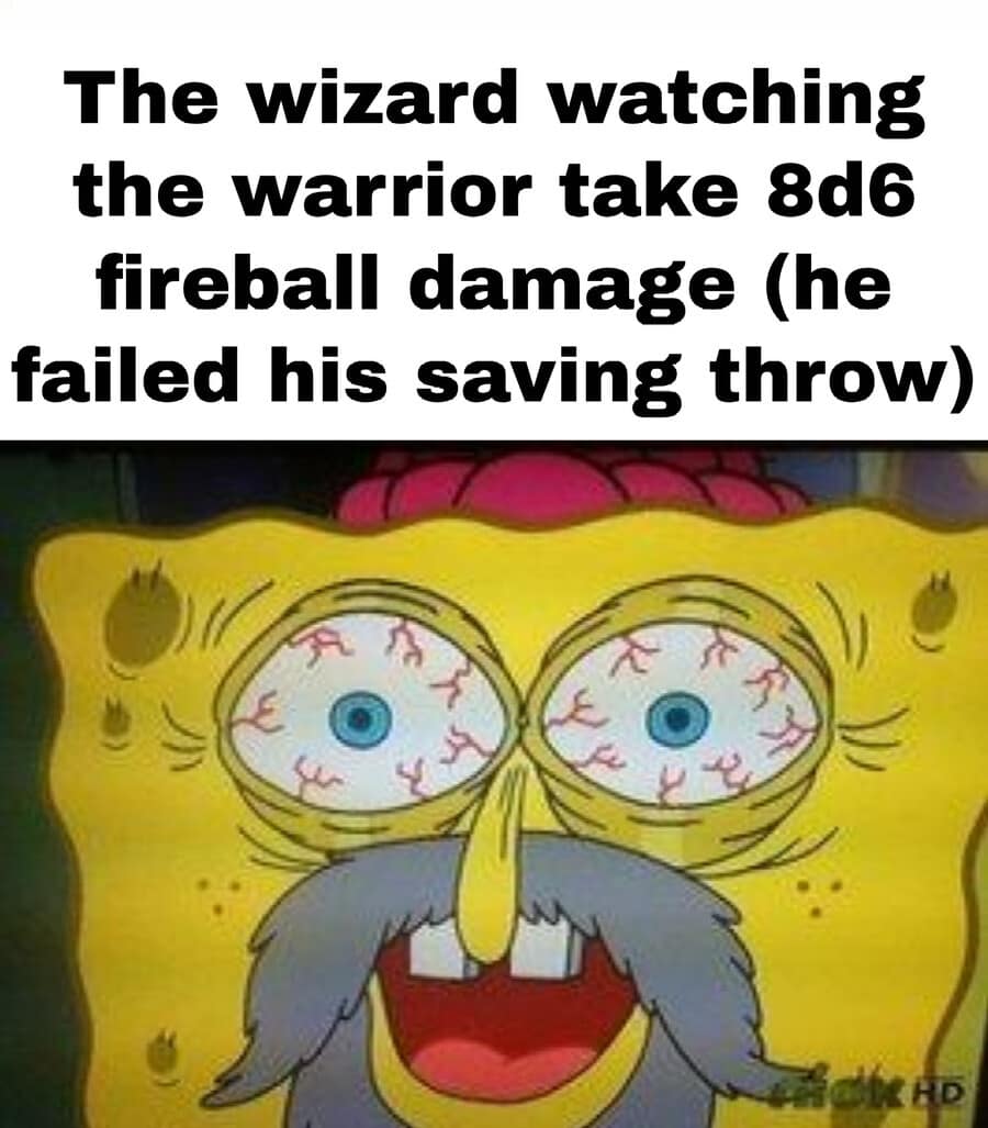 d&d meme using a bloodshot-eyed Spongebob to show a Wizard's horror as they watch the party's Warrior take 8d6 damage from a friendly-fire Fireball.