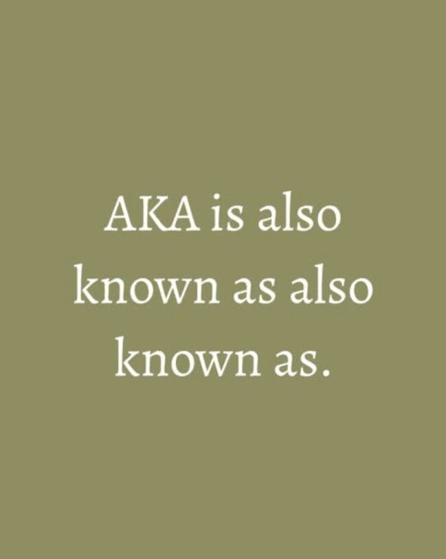 Text on olive background stating "AKA is also known as also known as."