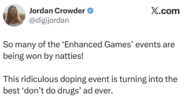 A screenshot of a text tweet by user Jordan Crowder captures an ironic enhanced games meme pointing out that natural athletes winning so many events inadvertently turns the controversial doping league into a legendary anti-drug advertisement.