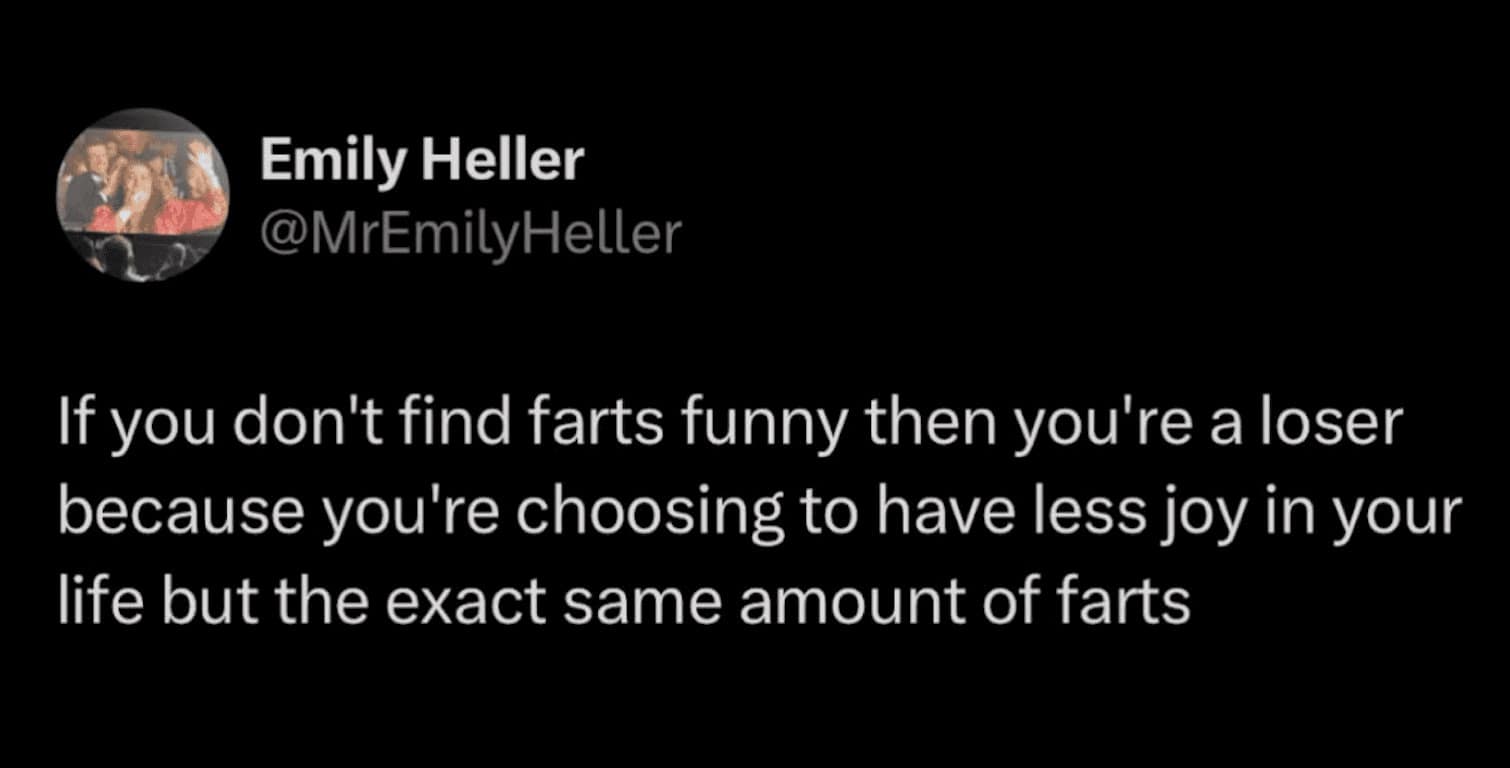 viral tweet from Emily Heller arguing that not finding farts funny only results in less joy while the amount of flatulence remains the same, making it a definitive fart meme.