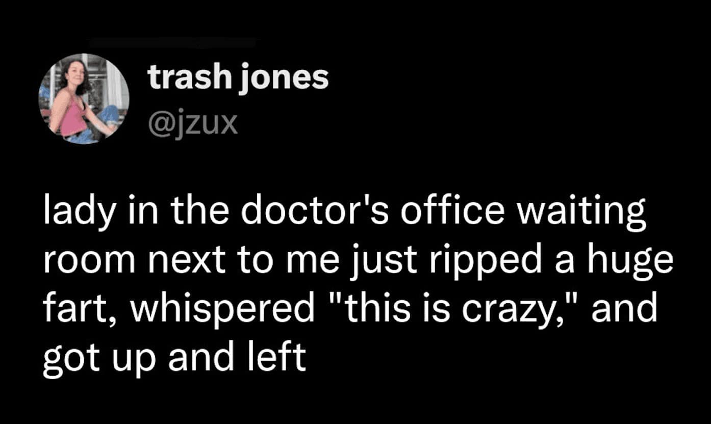 screenshot of a tweet by trash jones describing a lady at a doctor's office who passsed gas, whispered this is crazy, and left, a legendary fart meme story.