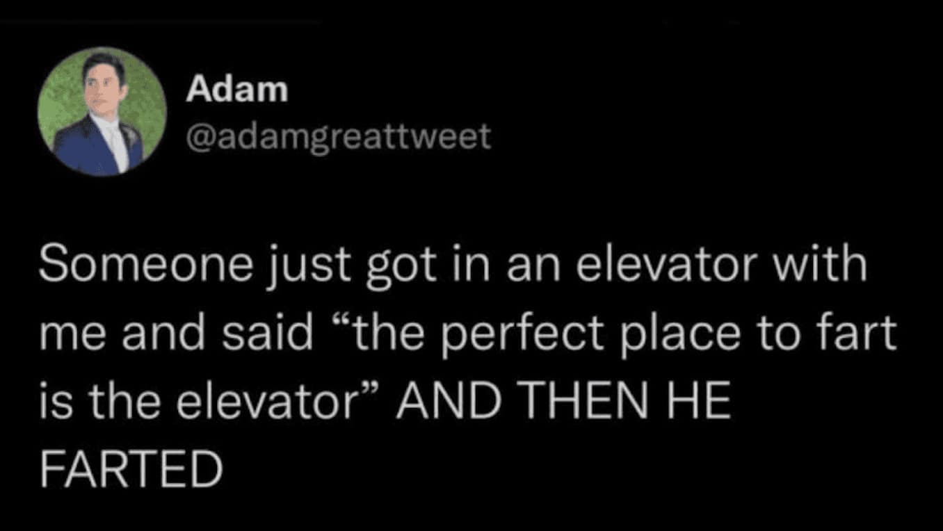 A chaotic anecdote about a stranger declaring an elevator the perfect place to pass gas before doing so makes for a bold and funny fart meme.